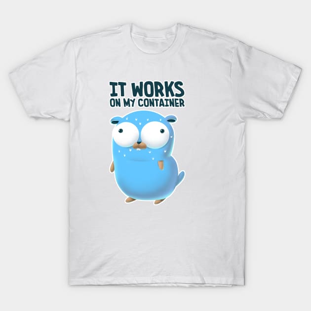 Golang Works On My Container T-Shirt by clgtart